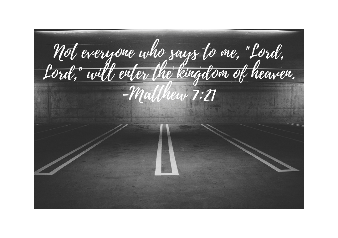 Not everyone who says to me Lord Lord will enter the kingdom of heaven.